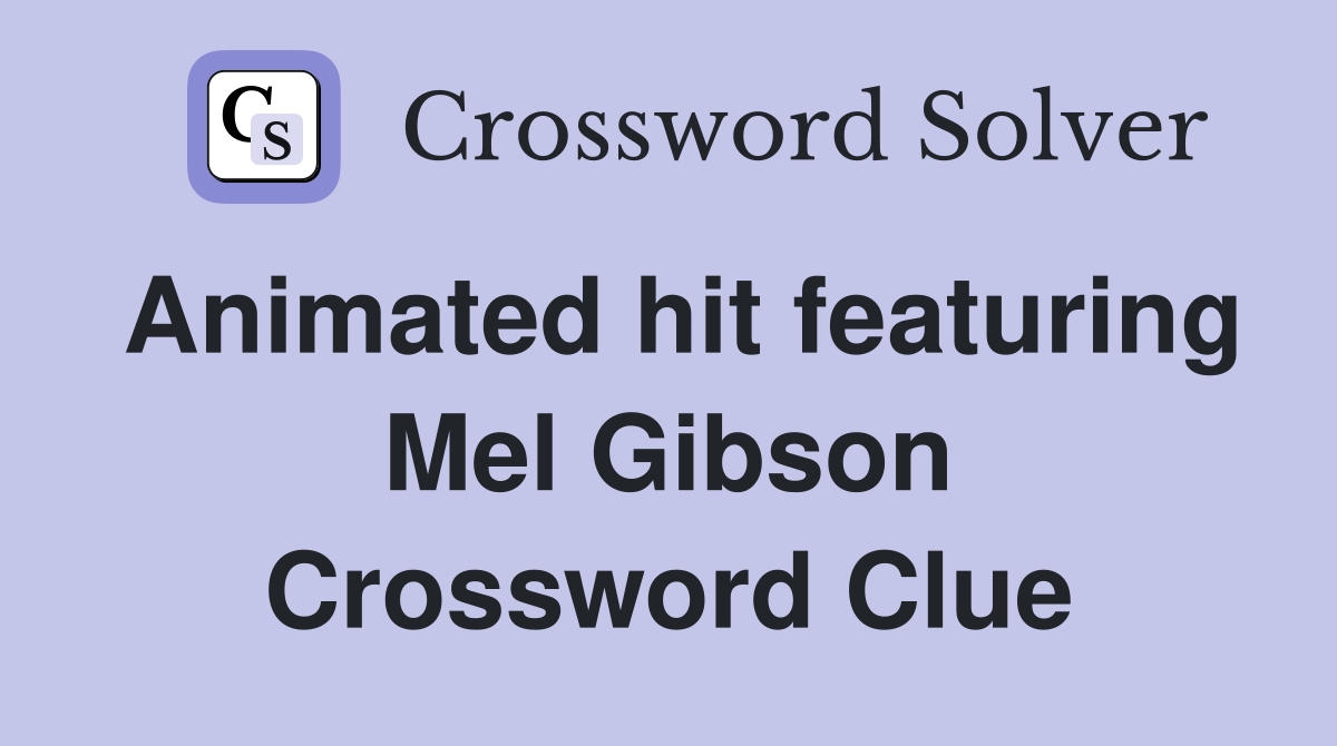 Animated hit featuring Mel Gibson Crossword Clue