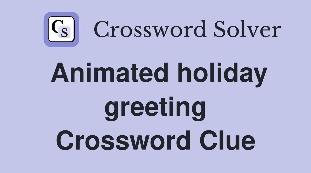 Animated holiday greeting Crossword Clue