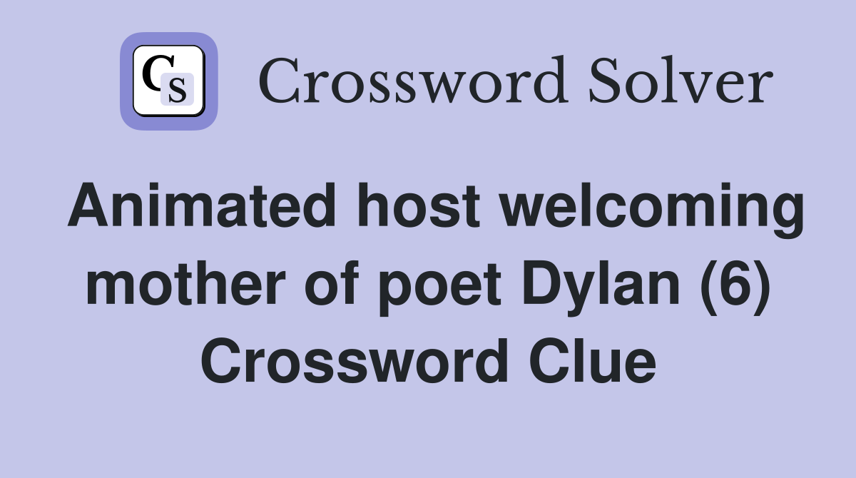 Animated host welcoming mother of poet Dylan (6) Crossword Clue