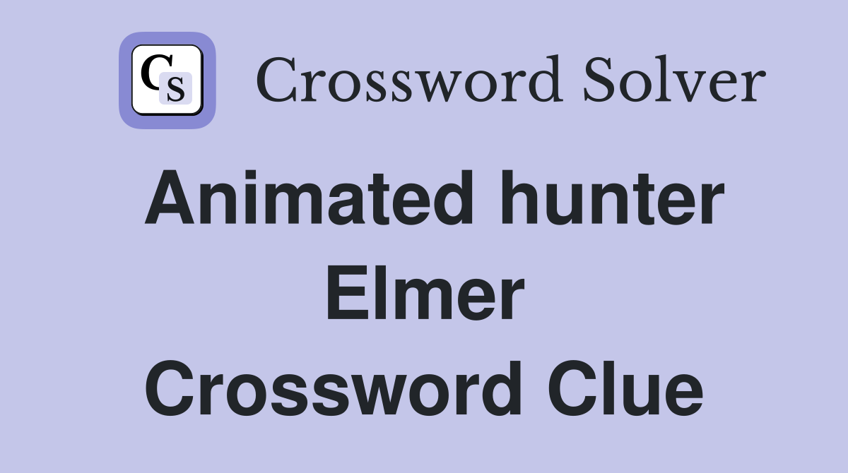 Animated hunter Elmer Crossword Clue