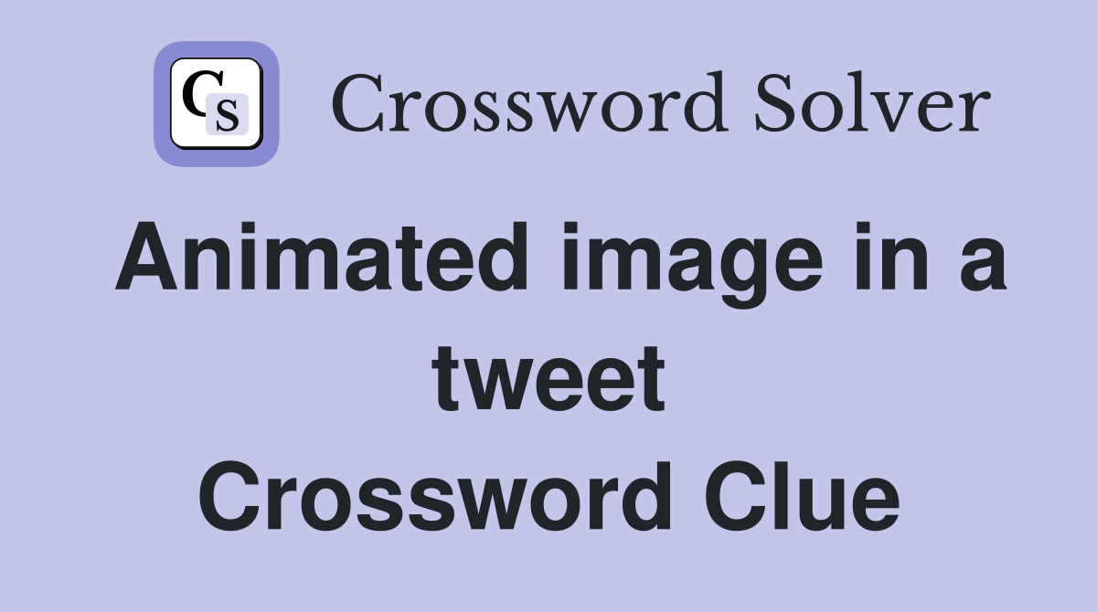 Animated image in a tweet Crossword Clue