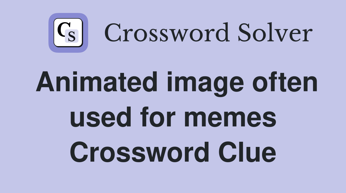 Animated image often used for memes Crossword Clue