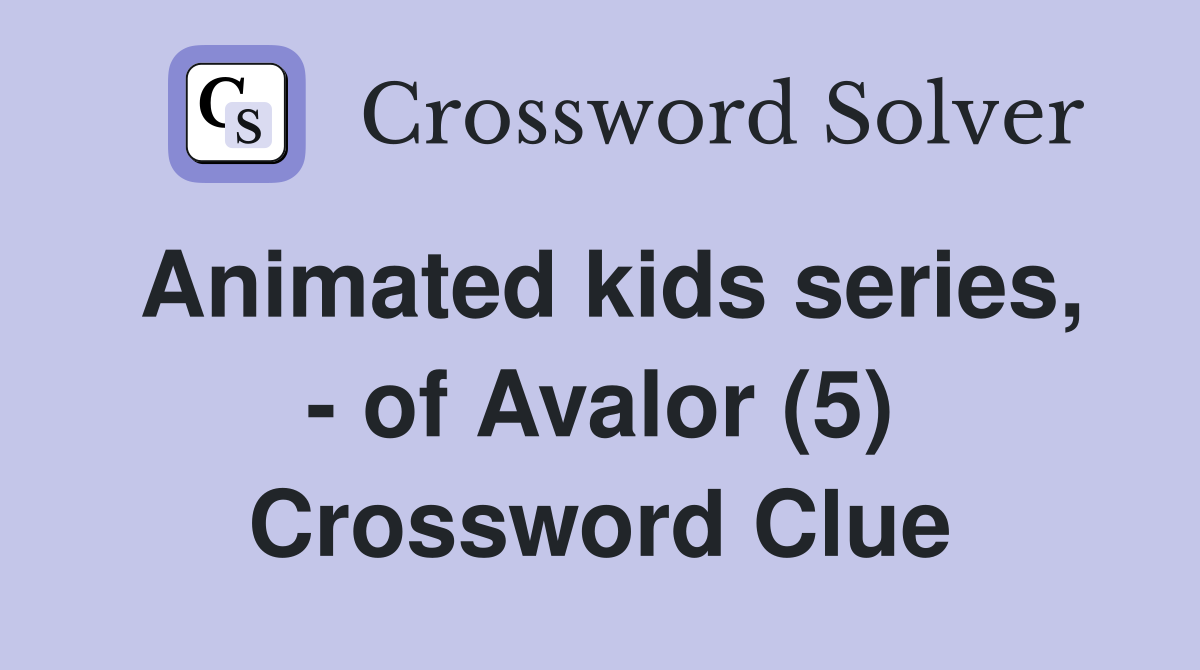 Animated kids series, - of Avalor (5) Crossword Clue