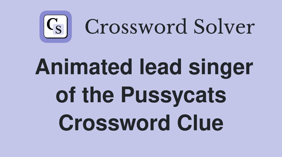 Animated lead singer of the Pussycats Crossword Clue