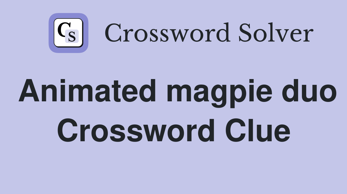 Animated magpie duo Crossword Clue