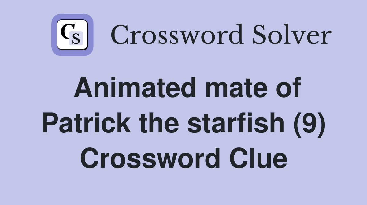 Animated mate of Patrick the starfish (9) Crossword Clue