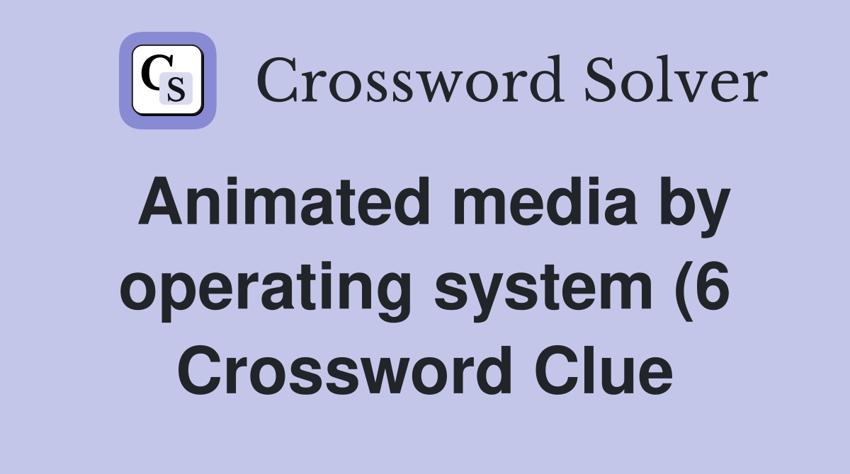 Animated media by operating system (6) Crossword Clue Answers Animated media by operating system (6) Crossword Clue Answers