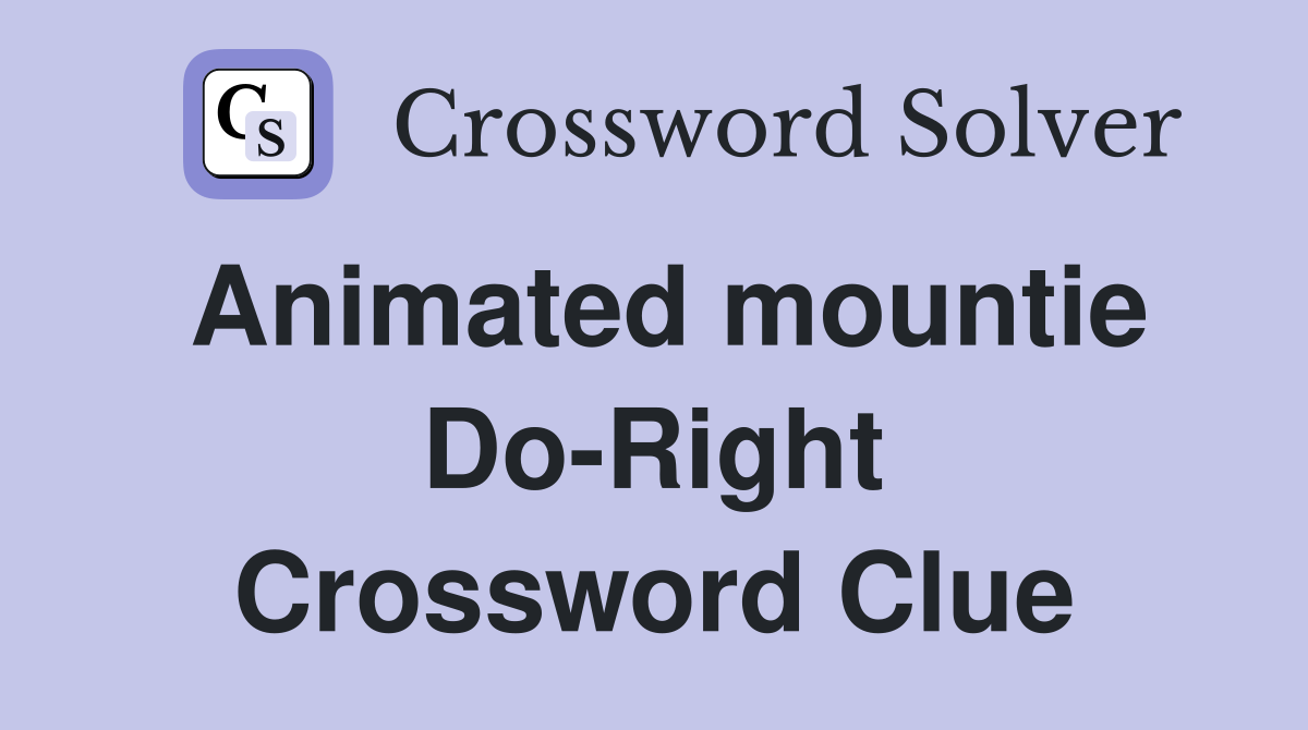 Animated mountie Do-Right Crossword Clue