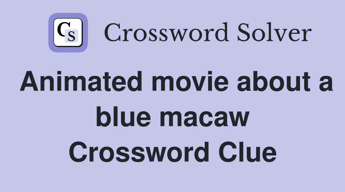 Animated movie about a blue macaw Crossword Clue
