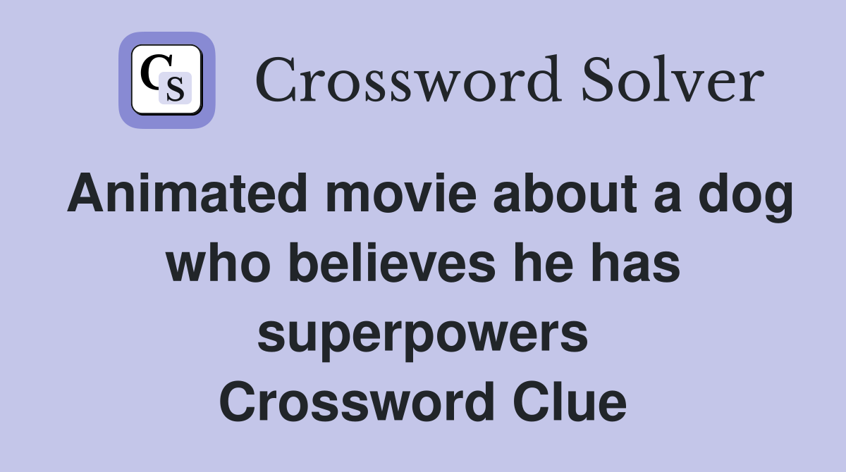 Animated movie about a dog who believes he has superpowers Crossword Clue