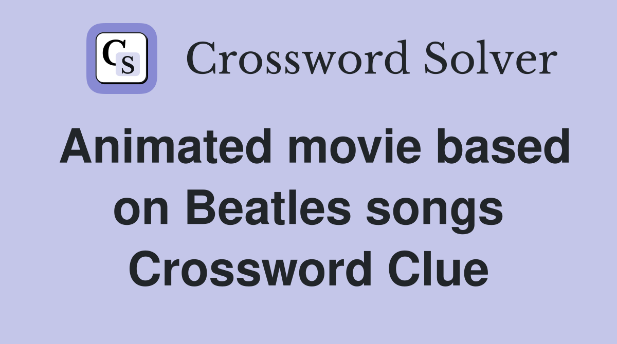 Animated movie based on Beatles songs Crossword Clue