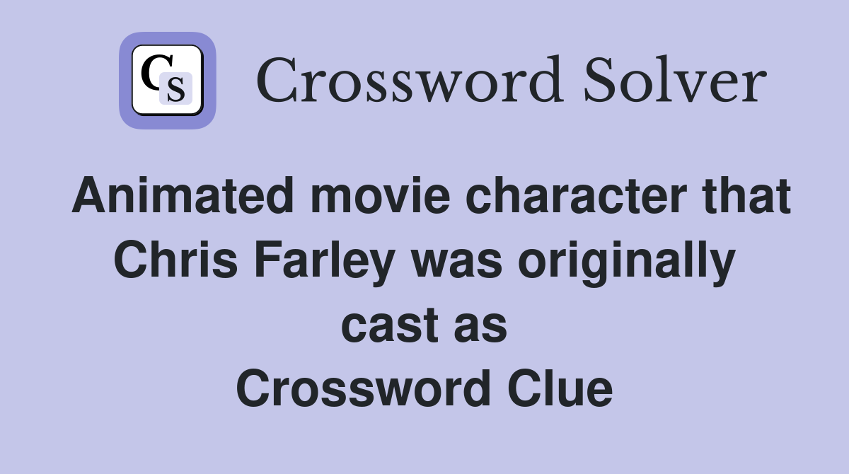 Animated movie character that Chris Farley was originally cast as Crossword Clue