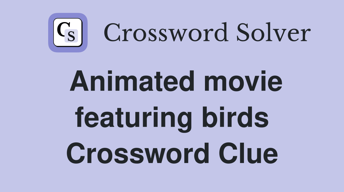 Animated movie featuring birds Crossword Clue