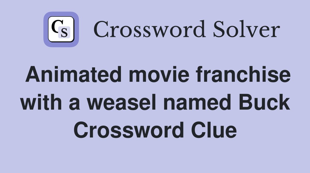 Animated movie franchise with a weasel named Buck Crossword Clue