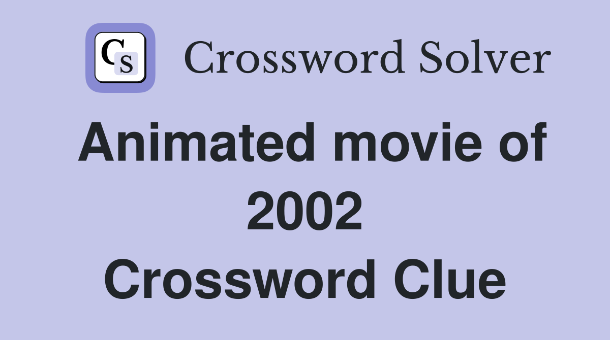 Animated movie of 2002 Crossword Clue