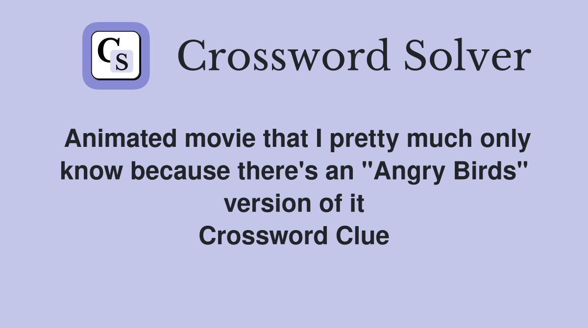 Animated movie that I pretty much only know because there's an "Angry Birds" version of it Crossword Clue