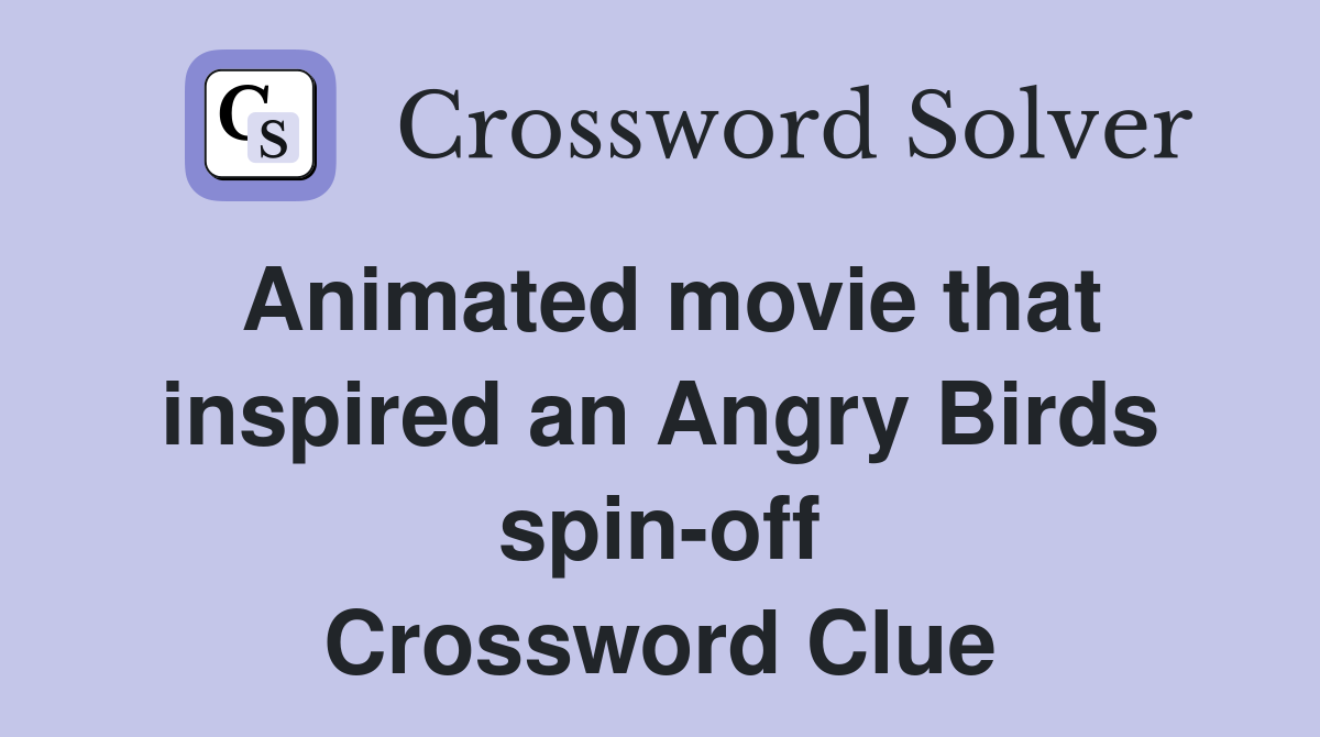 Animated movie that inspired an Angry Birds spin-off Crossword Clue