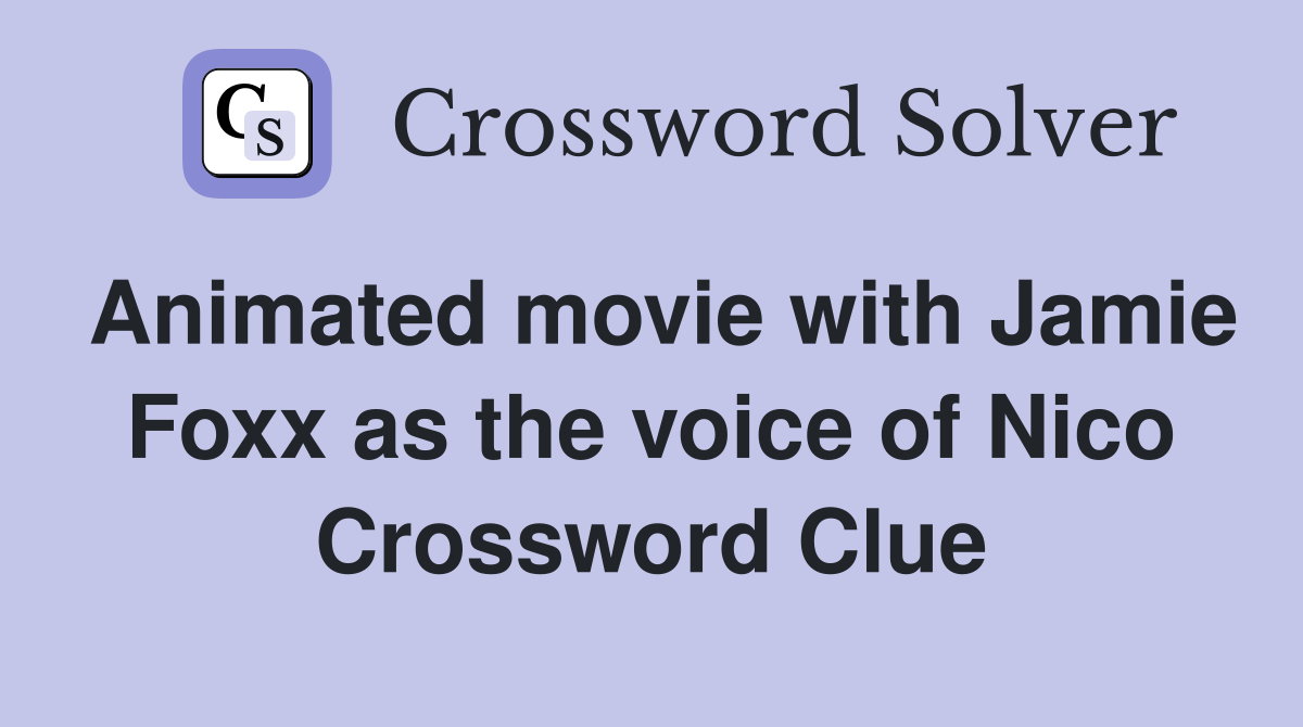 Animated movie with Jamie Foxx as the voice of Nico Crossword Clue