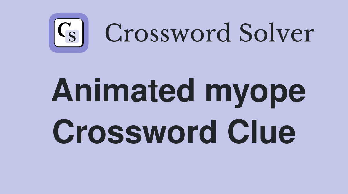 Animated myope Crossword Clue
