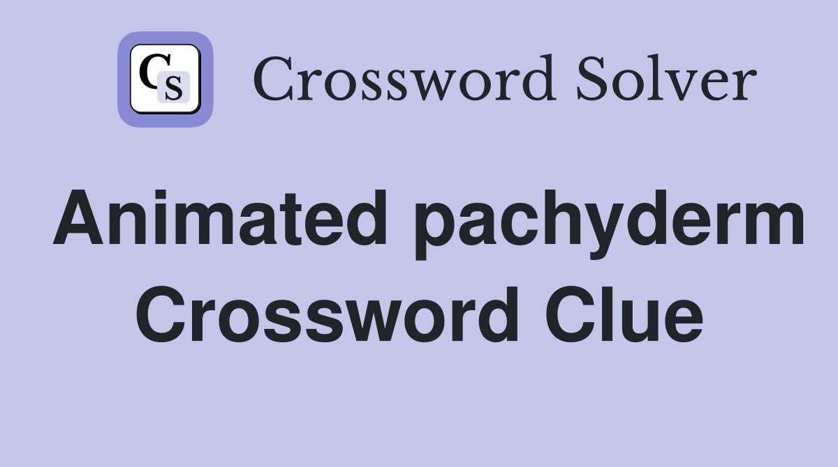 Animated pachyderm Crossword Clue