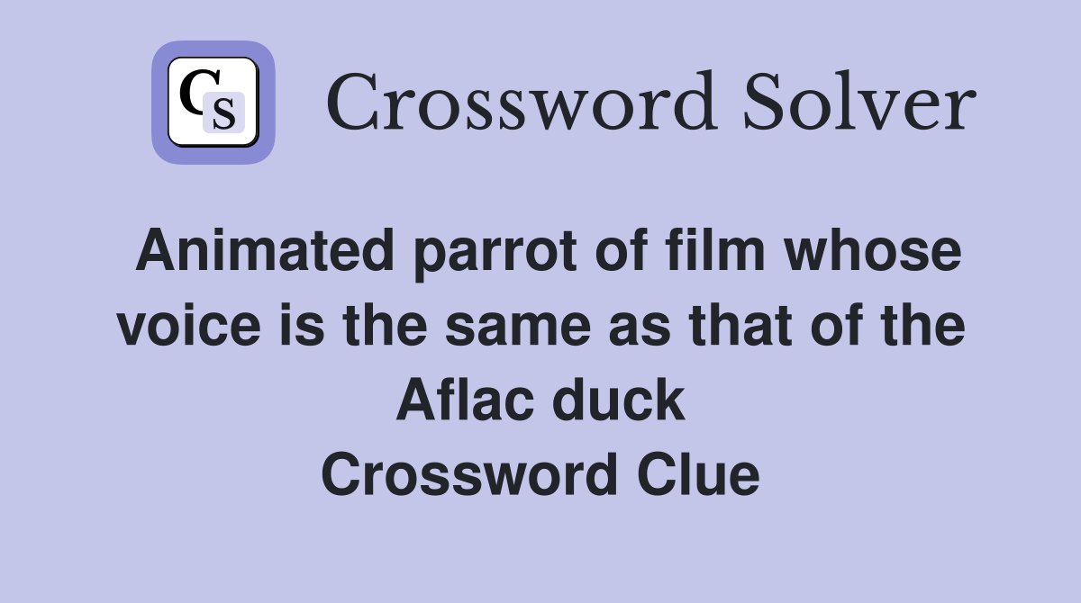 Animated parrot of film whose voice is the same as that of the Aflac duck Crossword Clue