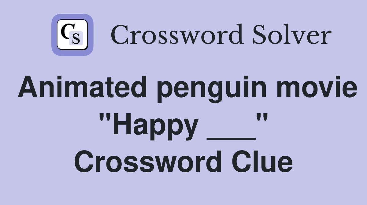 Animated penguin movie "Happy ___" Crossword Clue