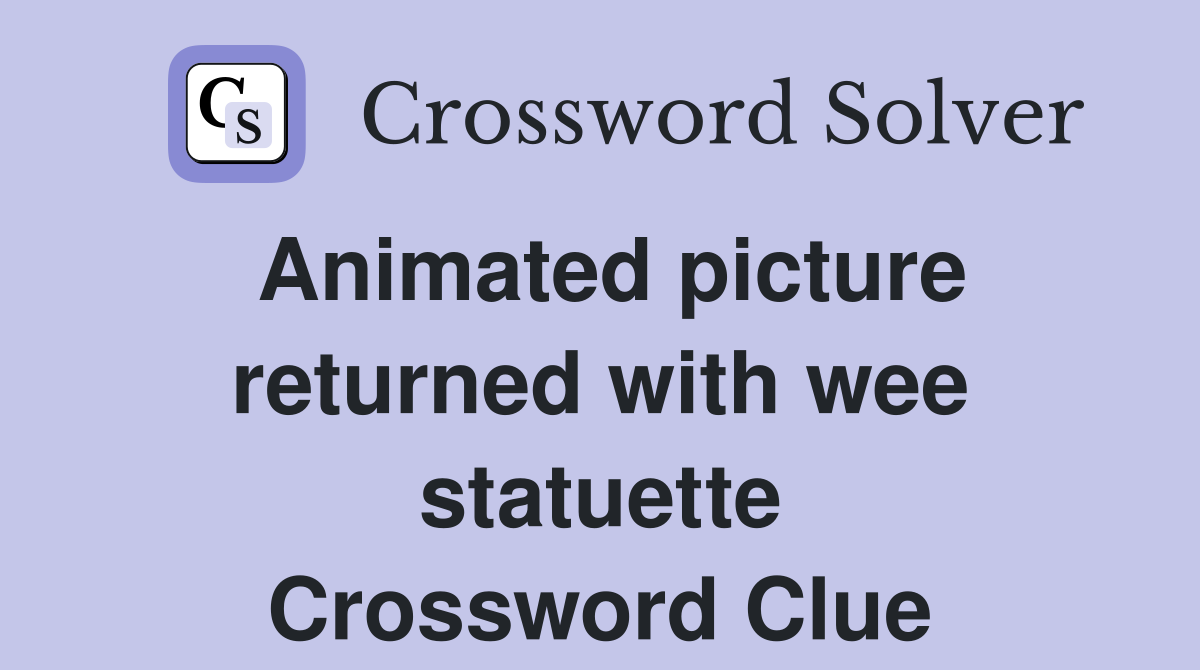 Animated picture returned with wee statuette Crossword Clue