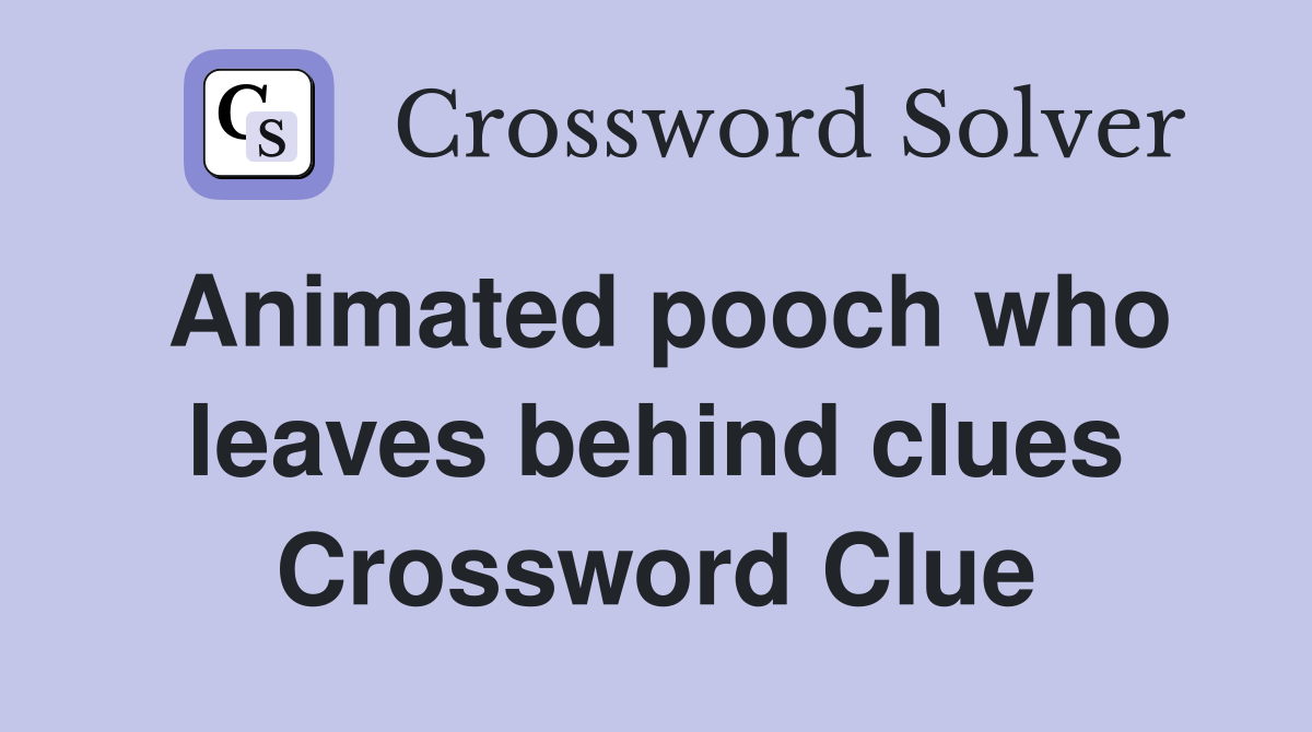 Animated pooch who leaves behind clues Crossword Clue
