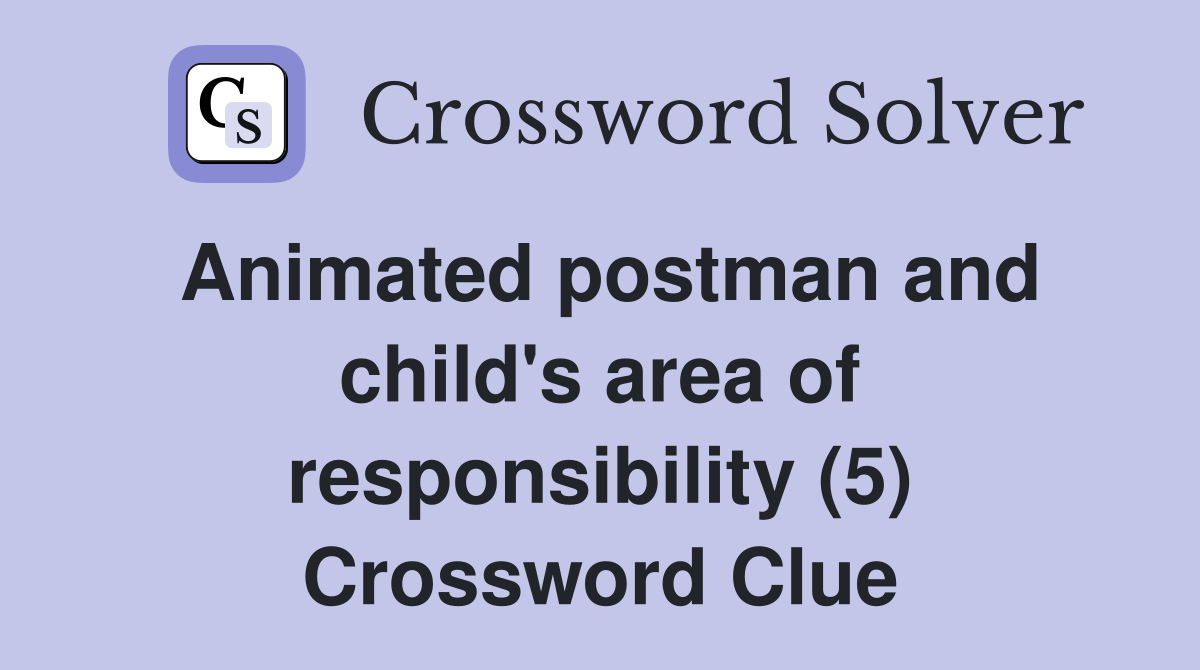 Animated postman and child's area of responsibility (5) Crossword Clue