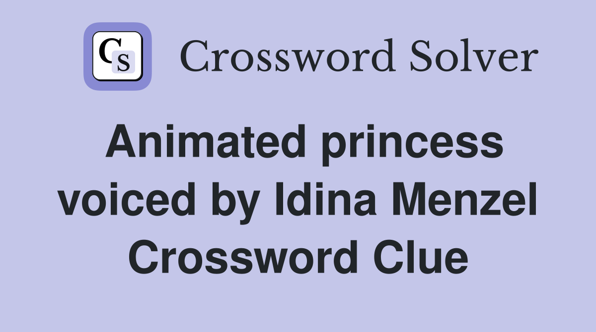Animated princess voiced by Idina Menzel Crossword Clue