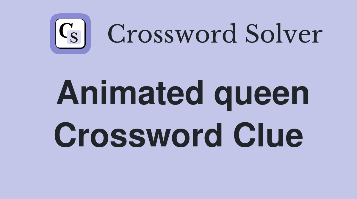 Animated queen Crossword Clue