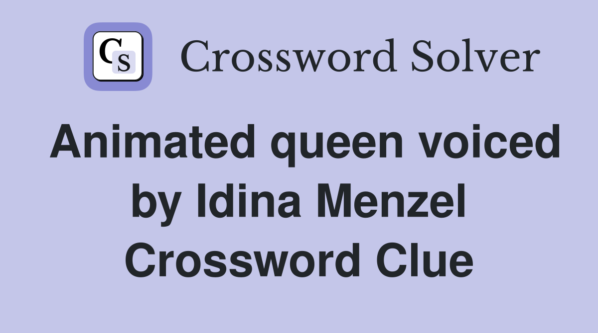 Animated queen voiced by Idina Menzel Crossword Clue