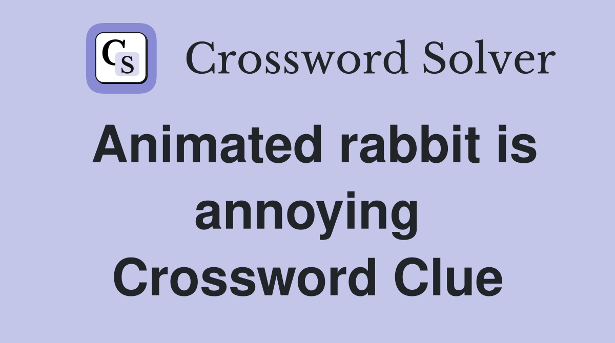 Animated rabbit is annoying Crossword Clue