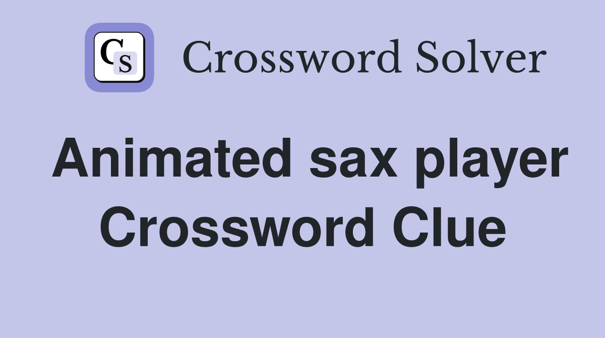 Animated sax player Crossword Clue