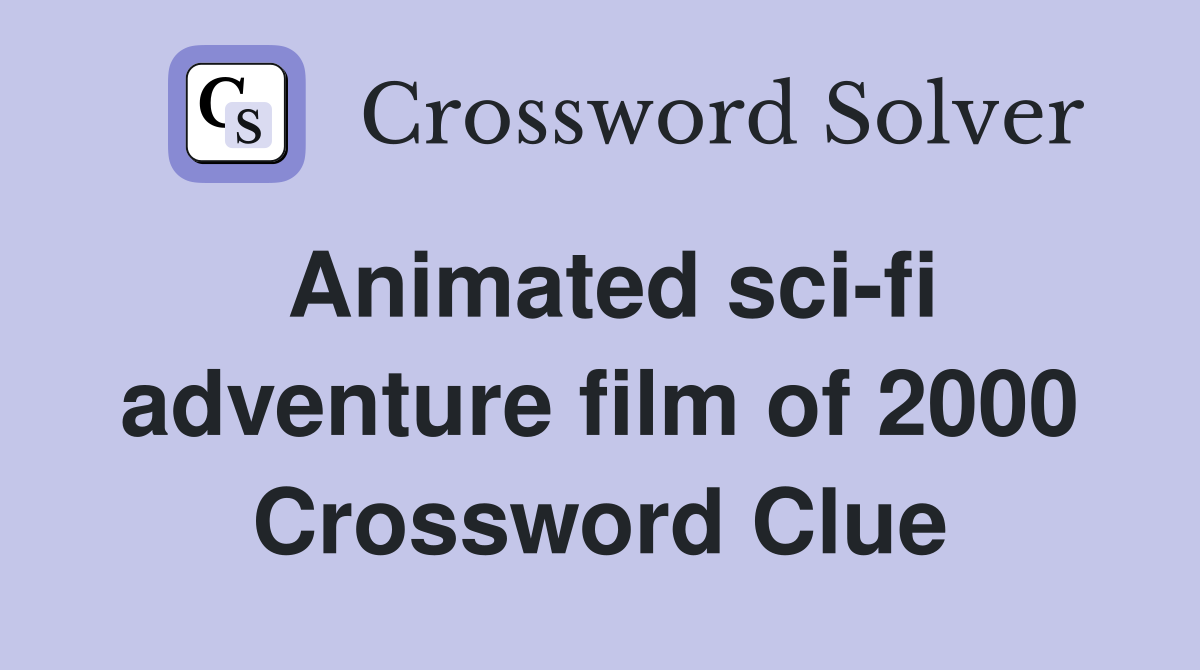 Animated sci-fi adventure film of 2000 Crossword Clue