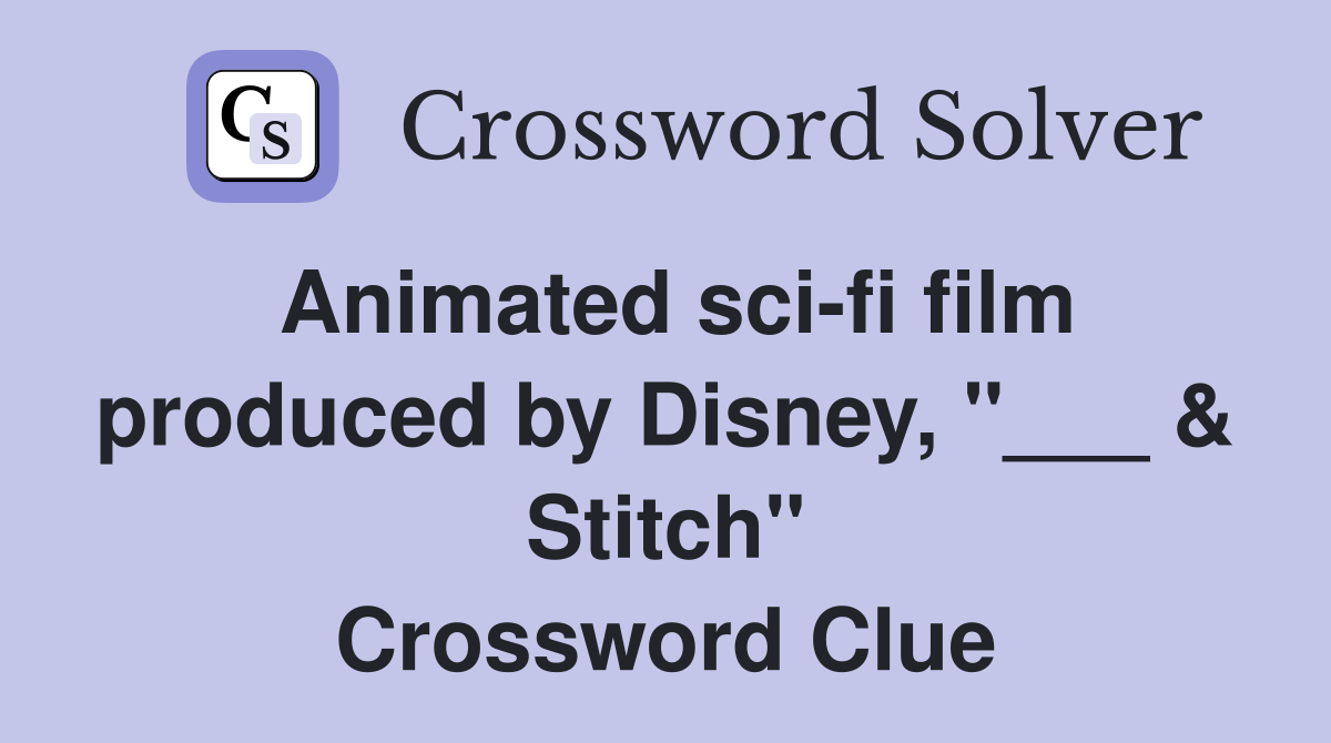 Animated sci-fi film produced by Disney, "___ & Stitch" Crossword Clue