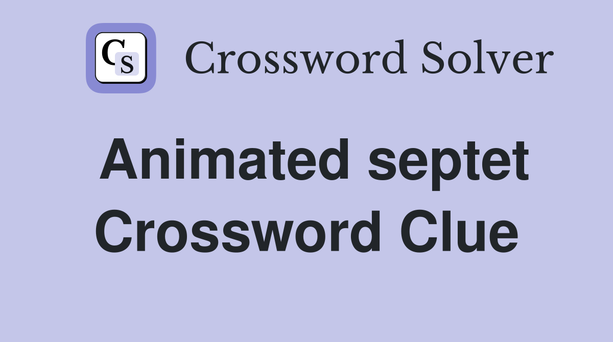 Animated septet Crossword Clue