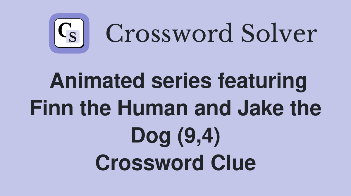 Animated series featuring Finn the Human and Jake the Dog (9,4) Crossword Clue