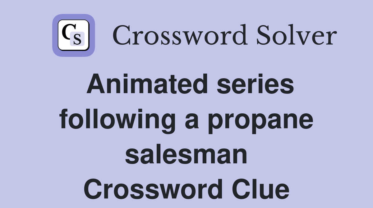 Animated series following a propane salesman Crossword Clue