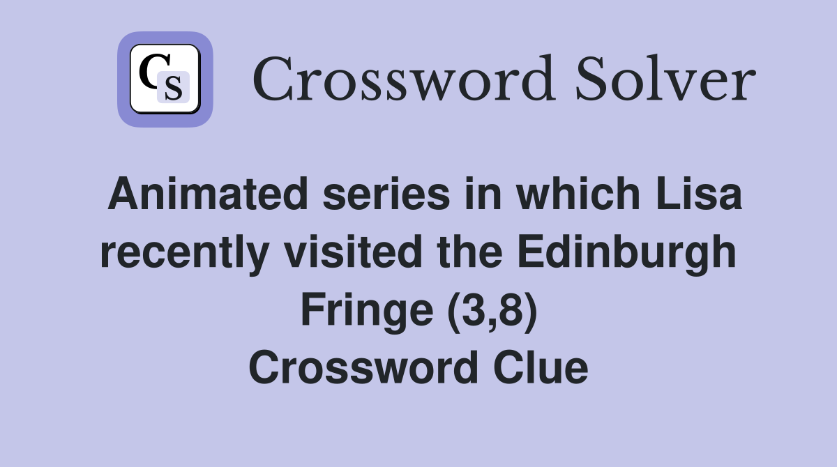 Animated series in which Lisa recently visited the Edinburgh Fringe (3,8) Crossword Clue