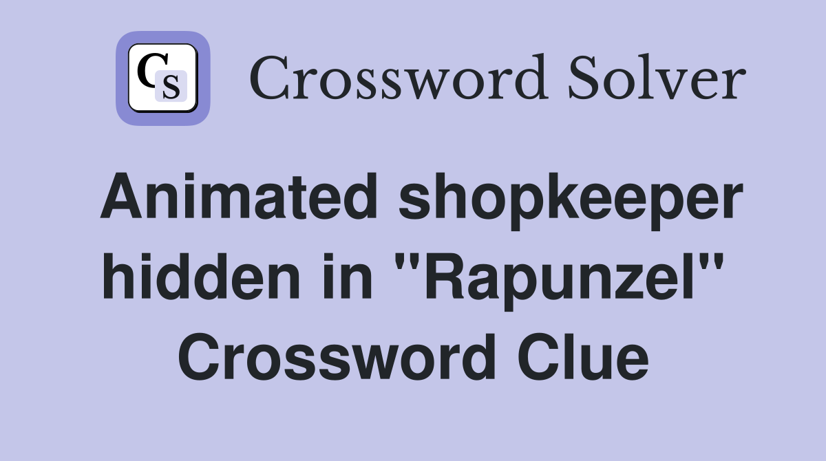 Animated shopkeeper hidden in "Rapunzel" Crossword Clue