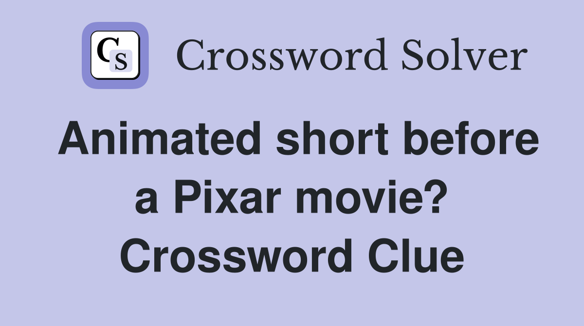 Animated short before a Pixar movie? Crossword Clue