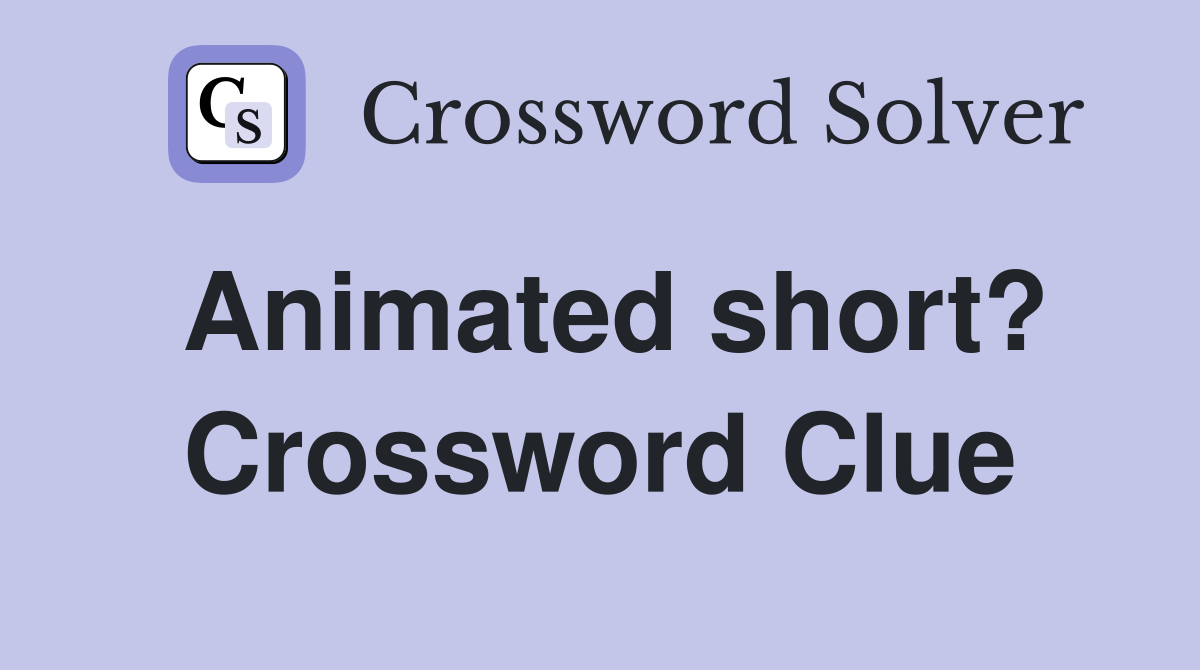 Animated short? Crossword Clue