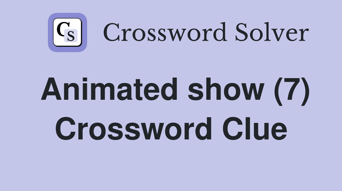 Animated show (7) Crossword Clue