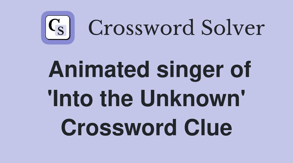 Animated singer of 'Into the Unknown' Crossword Clue