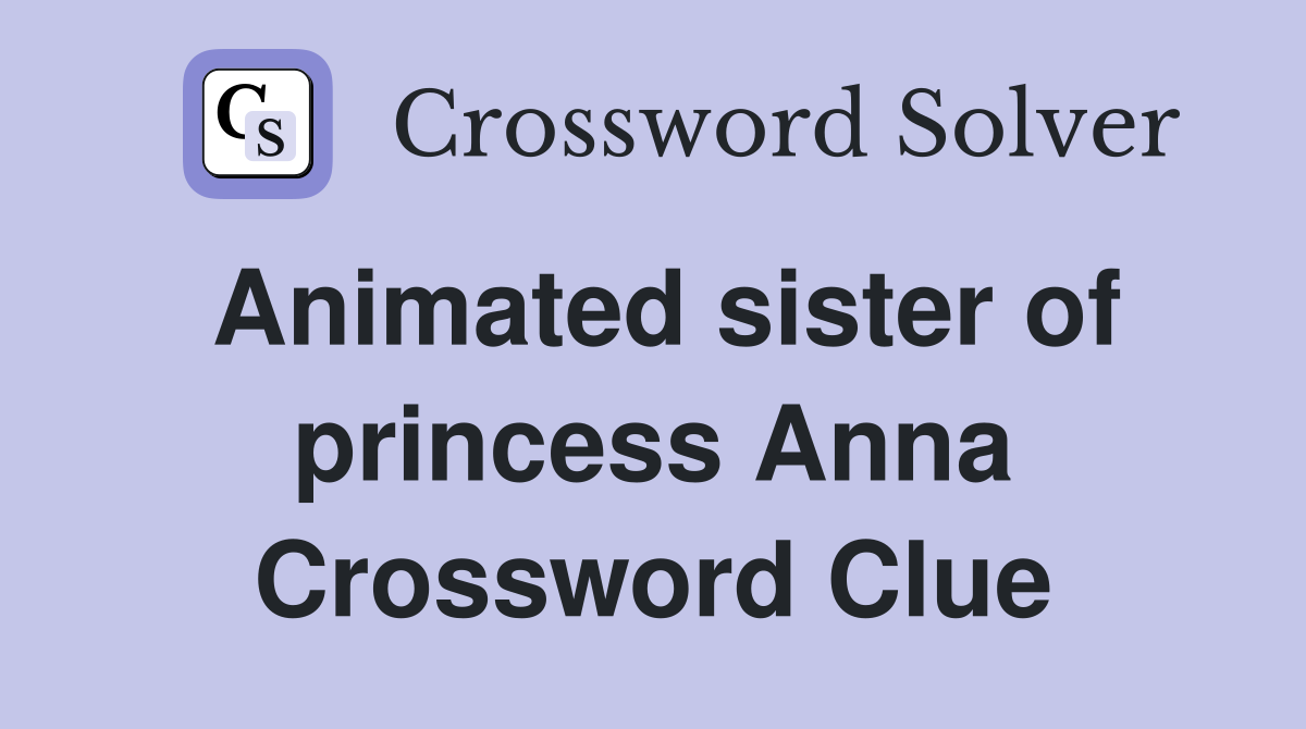 Animated sister of princess Anna Crossword Clue