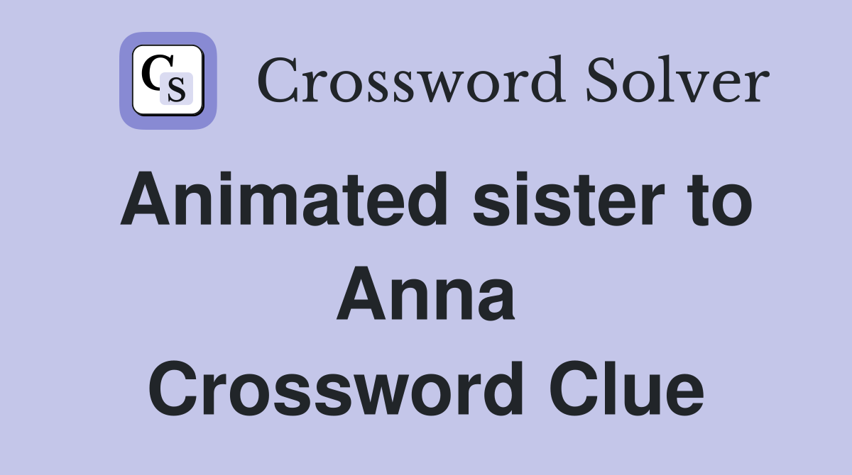 Animated sister to Anna Crossword Clue