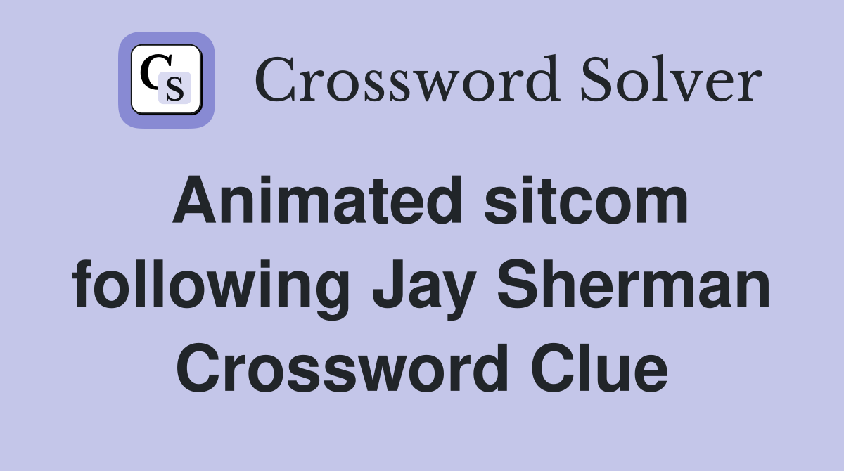 Animated sitcom following Jay Sherman Crossword Clue