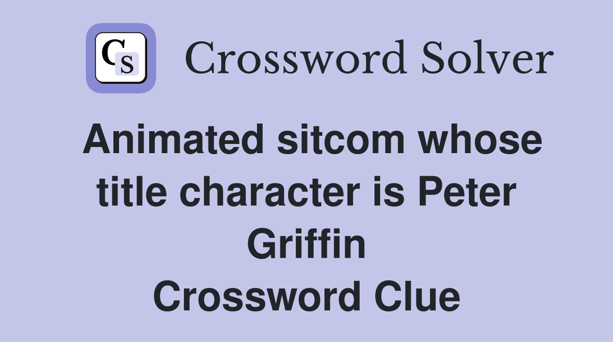 Animated sitcom whose title character is Peter Griffin Crossword Clue