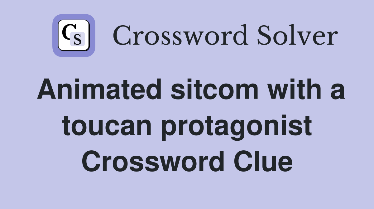 Animated sitcom with a toucan protagonist Crossword Clue